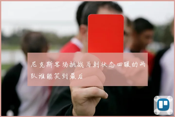 尼克斯客场挑战马刺状态回暖的两队谁能笑到最后