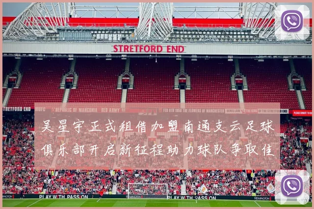 吴星宇正式租借加盟南通支云足球俱乐部开启新征程助力球队争取佳绩
