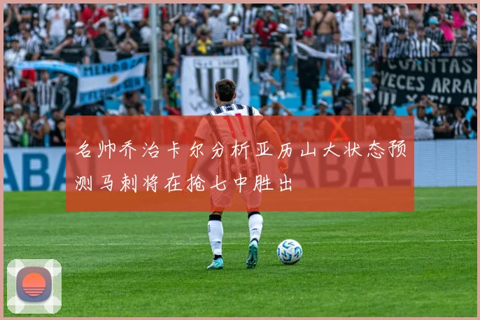 名帅乔治卡尔分析亚历山大状态预测马刺将在抢七中胜出